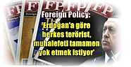  Foreign Policy dergisi:  'Erdoğan'a göre herkes terörist, muhalefeti tamamen yok etmek istiyor'