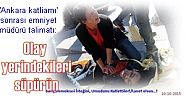 ‘Ankara katliamı’ sonrası emniyet müdürü talimatı: Olay yerindekileri süpürün
