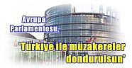 Avrupa Parlamentosu: 'Türkiye ile müzakereler dondurulsun' 