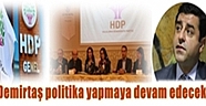 Demirtaş, HDP'de politika yapmaya devam edecek, ancak Eş Genel Başkanlığına aday olmayacak!