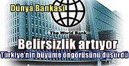 Dünya Bankası Türkiye’nin büyüme öngörüsünü düşürdü:  Belirsizlik artıyor