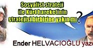 Ender HELVACIOĞLU yazdı:Sosyalist strateji ile Kürt hareketinin stratejisi birbirine yakın mı?