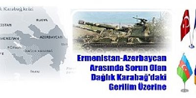 Ermenistan-Azerbaycan Arasında Sorun Olan Dağlık Karabağ'daki Gerilim Üzerine