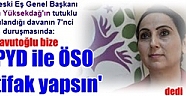 F.Yüksekdağ'ın tutuklu yargılandığı davanın 7'nci duruşmasında: Davutoğlu bize 'PYD ile ÖSO ittifak yapsın' dedi