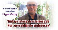 HDP Dış İlişkiler Sorumlusu Hişyar Özsoy,   ‘Türkiye istese de istemese de Kürt gerçekliği ile yüzleşecek’