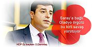 HDP Eş başkanı S.Demirtaş:Saray’a bağlı Gladyo örgütü bu kirli savaşı yürütüyor