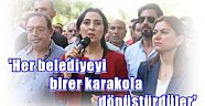 HDP Eş Genel Başkanı Figen Yüksedağ:Her belediyeyi birer karakola dönüştürdüler