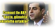 HDP Eş Genel Başkanı Selahattin Demirtaş,  Cemaat ile AKP “Suçta, günahta, rezalette ortaklar”