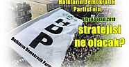 HDP'nin Erken Seçim 2018 stratejisi ne olacak?