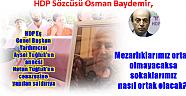 HDP Sözcüsü Osman Baydemir:Mezarlıklarımız ortak olmayacaksa sokaklarımız nasıl ortak olacak?
