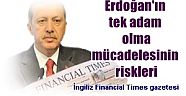 İngiliz Financial Times gazetesi:  Erdoğan'ın tek adam olma mücadelesinin riskleri