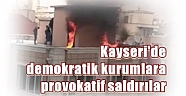 Kayseri'de demokratik kurumlara provokatif saldırılar