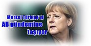 Merkel Türkiye'yi AB gündemine taşıyor