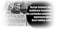 Nuriye Gülmen'den mahkeme heyetine: Bu şartlarda savunma yapmayacağım, beni tahliye edin!