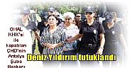 OHAL KHK’si ile kapatılan ÇHD’nin Antalya Şube Başkanı    Deniz Yıldırım tutuklandı