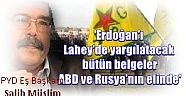 PYD Eş Başkanı Salih Müslim,  'Erdoğan’ı Lahey’de yargılatacak bütün belgeler ABD ve Rusya’nın elinde'