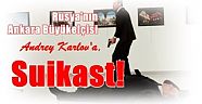 Rusya'nın Ankara Büyükelçisi Andrey Karlov'a,  Suikast!