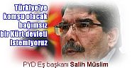 Salih Müslim:   Türkiye'ye komşu olacak bağımsız bir Kürt devleti istemiyoruz