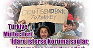 Türkiye Mültecileri;  ‘İdare isterse koruma sağlar, istemezse sınır dışı eder’