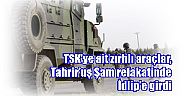 Türkiye ve El Nusra, İdlip için anlaştı! Ve TSK’ye ait zırhlı araçlar, Tahrir’uş Şam refakatinde İdlip’e girdi