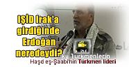 Türkmen komutan:  IŞİD Irak'a girdiğinde Erdoğan   neredeydi? 