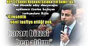 Tutuklu bulunan HDP Eş Genel Başkanı Demirtaş, “Kimsenin beni tasfiye ettiği yok, kararı bizzat ben aldım”