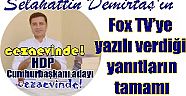 Tutuklu, HDP Cumhurbaşkanı adayı Selahattin Demirtaş'ın Fox TV’ye yazılı verdiği yanıtların tamamı