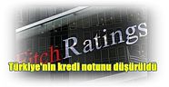 Uluslararası kredi derecelendirme kuruluşu Fitch:Türkiye'nin kredi notunu düşürdü
