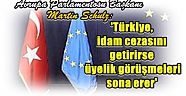 Avrupa Parlamentosu Başkanı Martin Schulz:  Türkiye, idam cezasını getirirse üyelik görüşmeleri sona erer