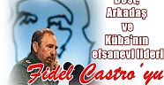 Yoldaş, Dost, Arkadaş ve Küba'nın efsanevi lideri Fidel Castro’yu yitirdik